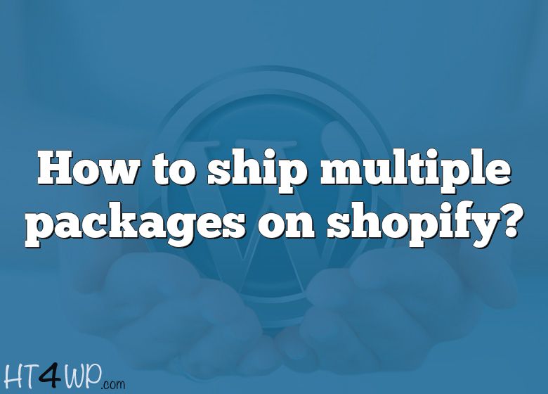 how-to-ship-multiple-packages-on-shopify