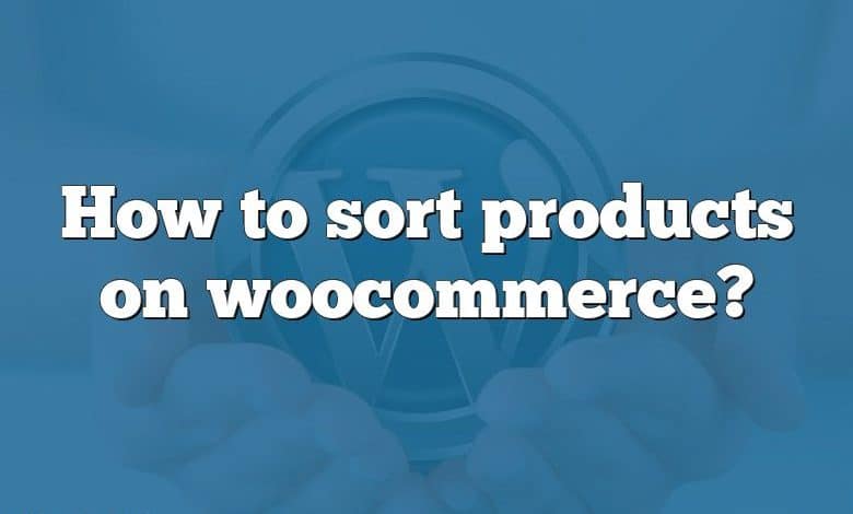 How to sort products on woocommerce?