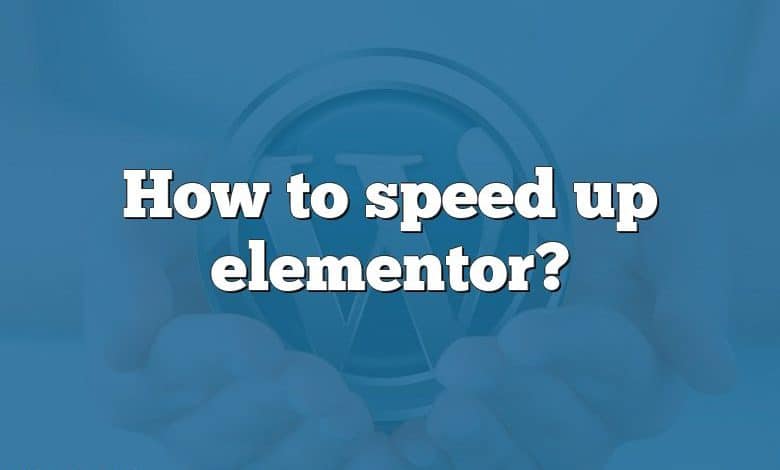 How to speed up elementor?