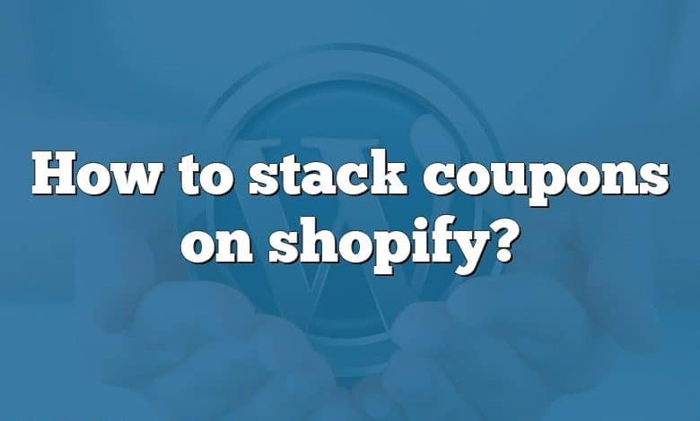 How to stack coupons on shopify?