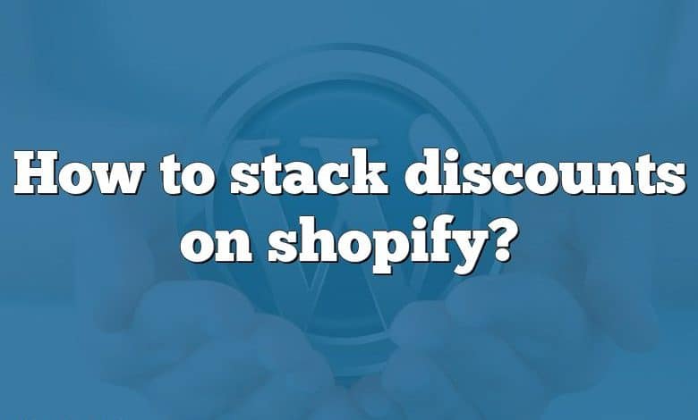 How to stack discounts on shopify?