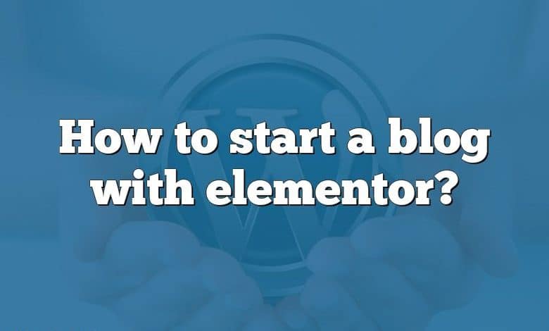 How to start a blog with elementor?