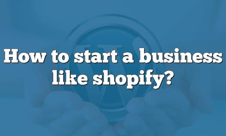 How to start a business like shopify?