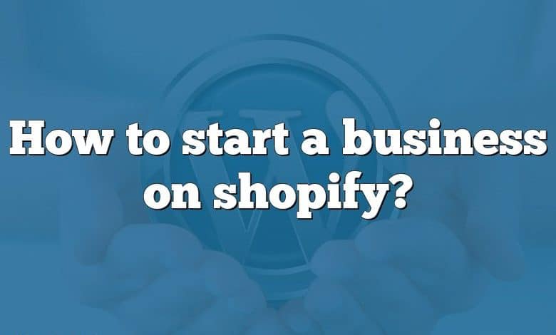 How to start a business on shopify?