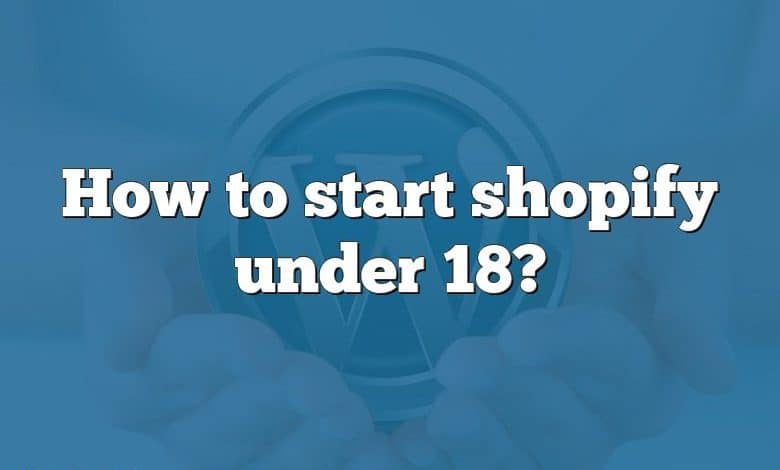 How to start shopify under 18?