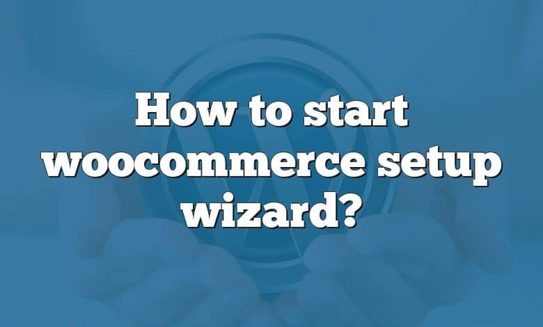 How to start woocommerce setup wizard?