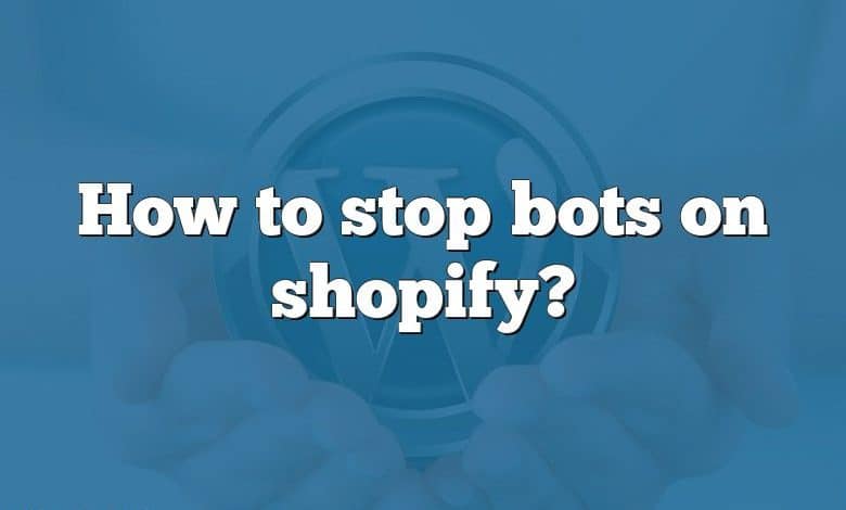 How to stop bots on shopify?