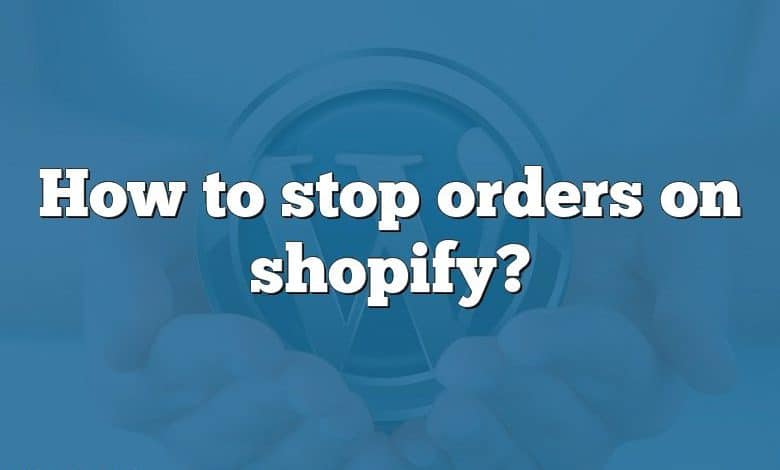 How to stop orders on shopify?