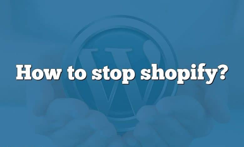 How to stop shopify?