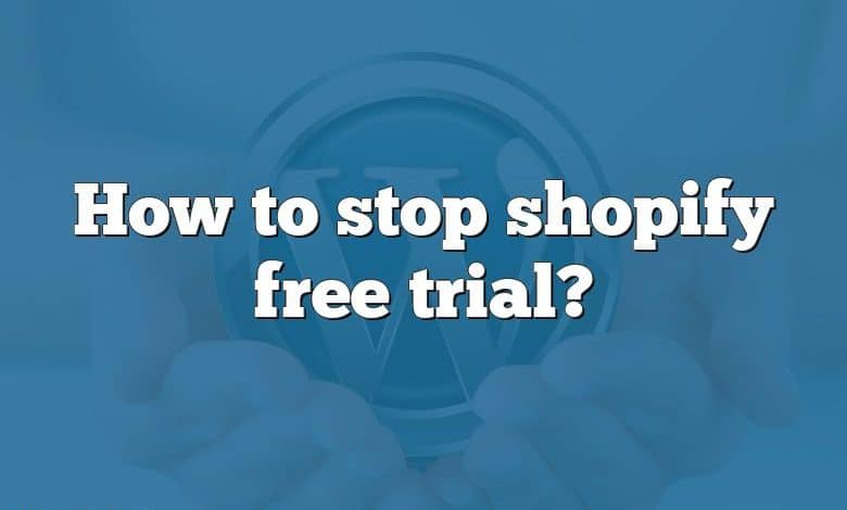 How to stop shopify free trial?