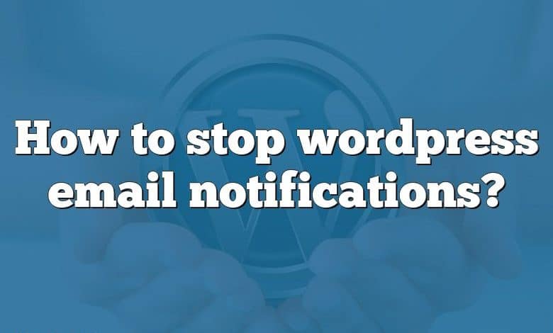 How to stop wordpress email notifications?