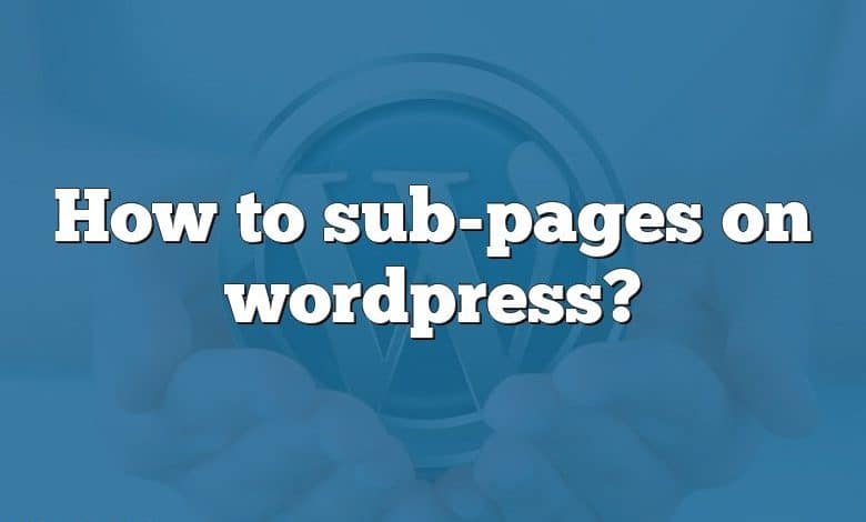 How to sub-pages on wordpress?