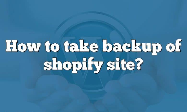 How to take backup of shopify site?