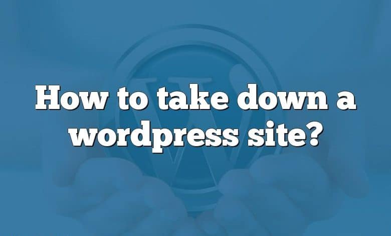 How to take down a wordpress site?