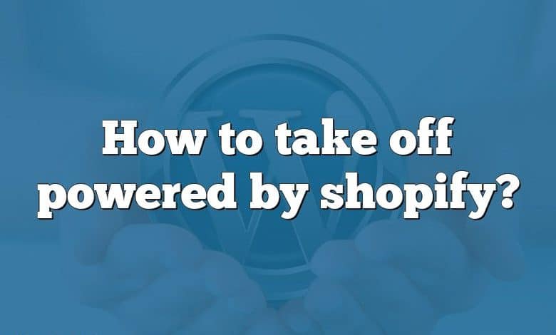 How to take off powered by shopify?