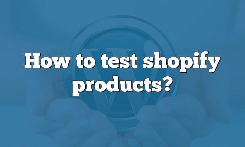 How to test shopify products?