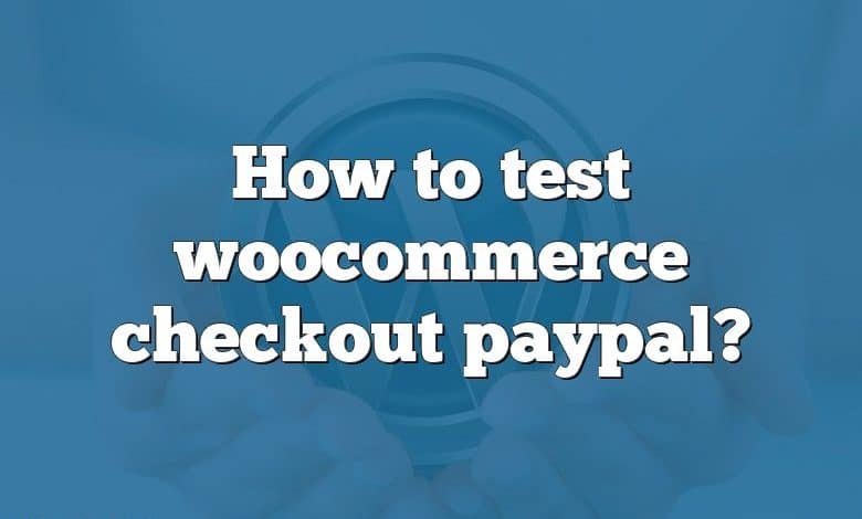 How to test woocommerce checkout paypal?