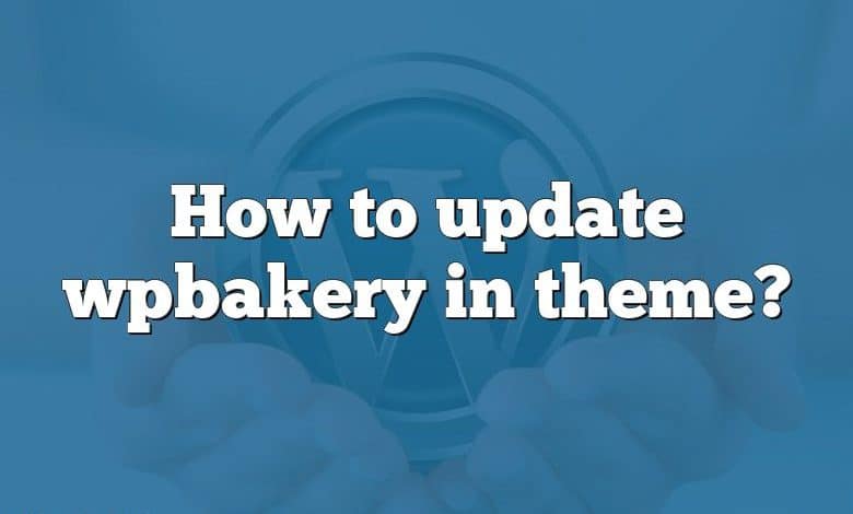 How to update wpbakery in theme?