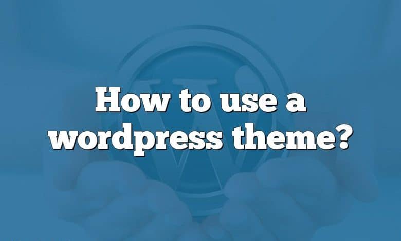 How to use a wordpress theme?