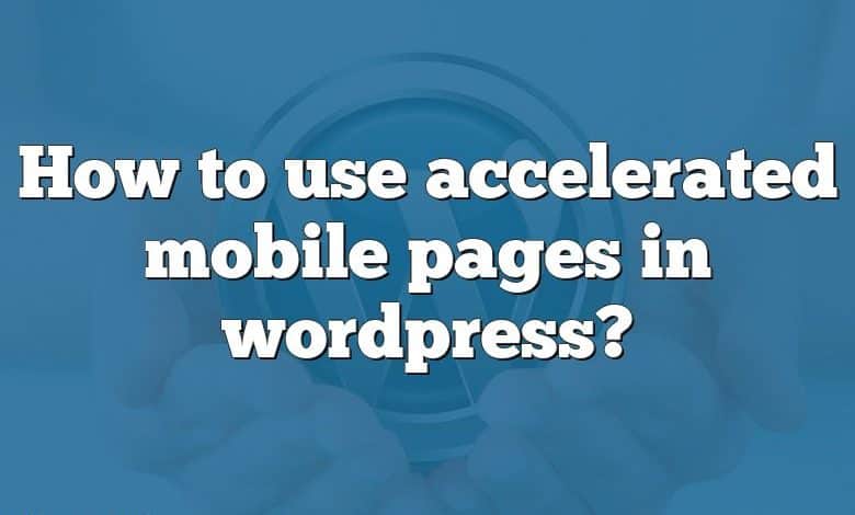 How to use accelerated mobile pages in wordpress?