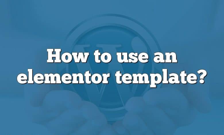 How to use an elementor template?