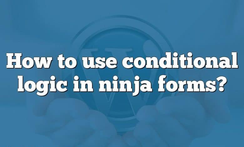 How to use conditional logic in ninja forms?