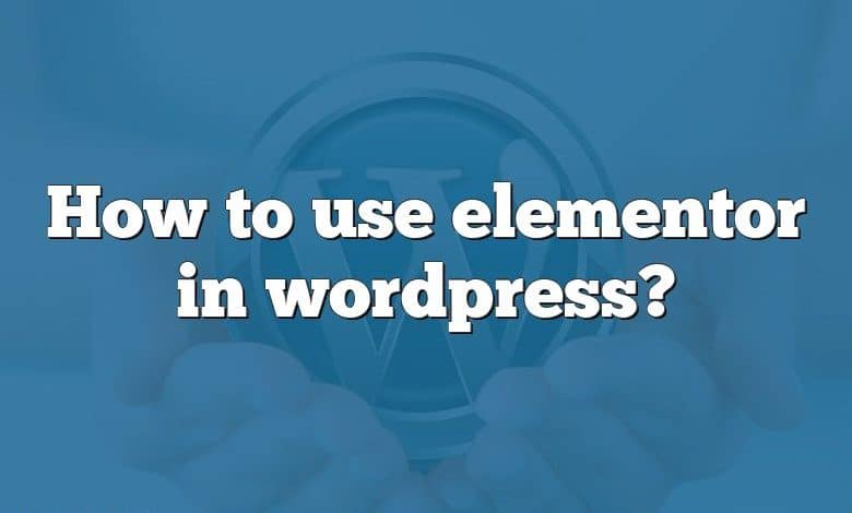 How to use elementor in wordpress?