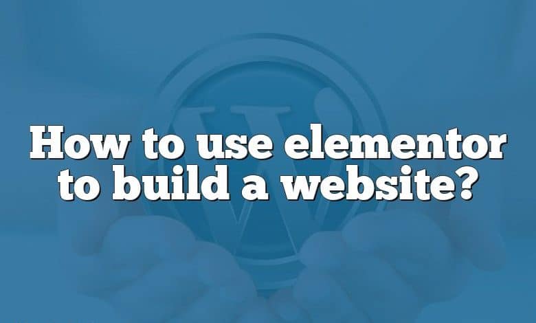 How to use elementor to build a website?