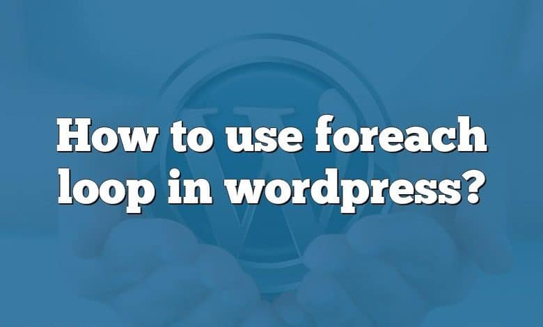 How to use foreach loop in wordpress?