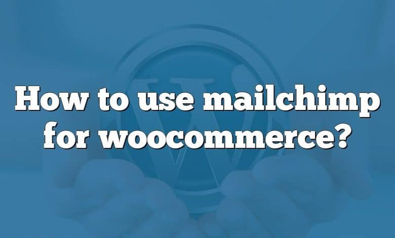 How to use mailchimp for woocommerce?