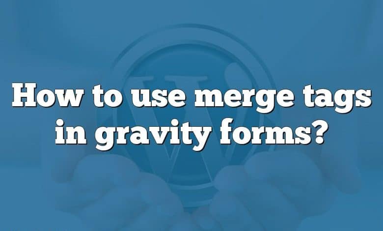 How to use merge tags in gravity forms?