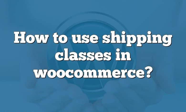 How to use shipping classes in woocommerce?