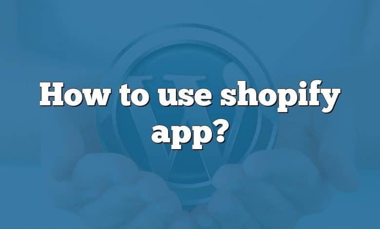 How to use shopify app?