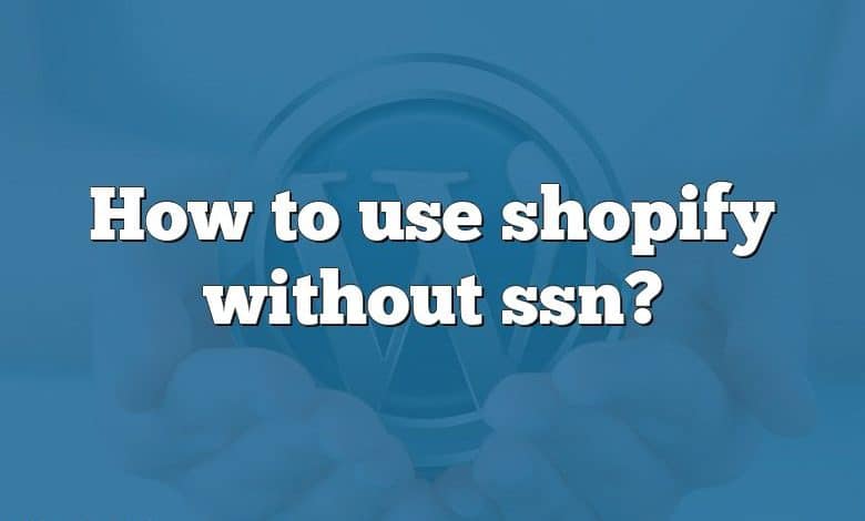 How to use shopify without ssn?