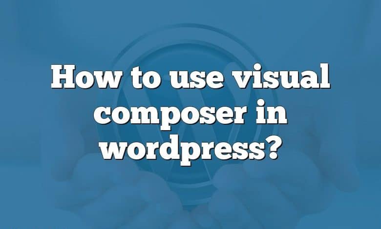 How to use visual composer in wordpress?