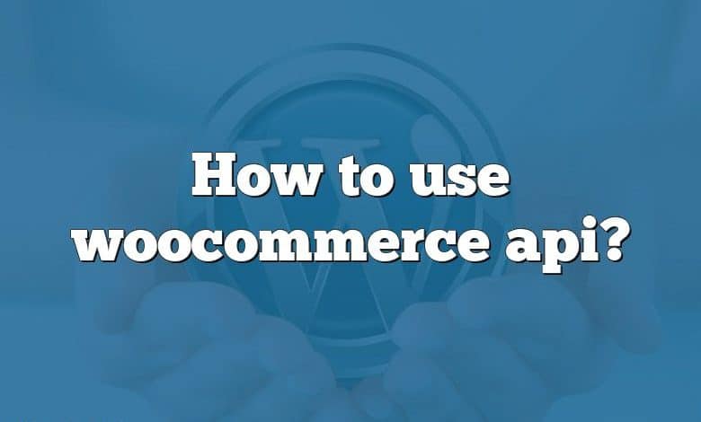 How to use woocommerce api?