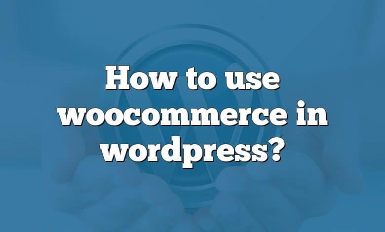 How to use woocommerce in wordpress?