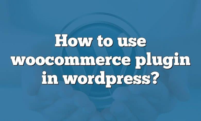 How to use woocommerce plugin in wordpress?