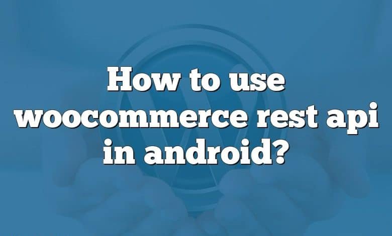 How to use woocommerce rest api in android?