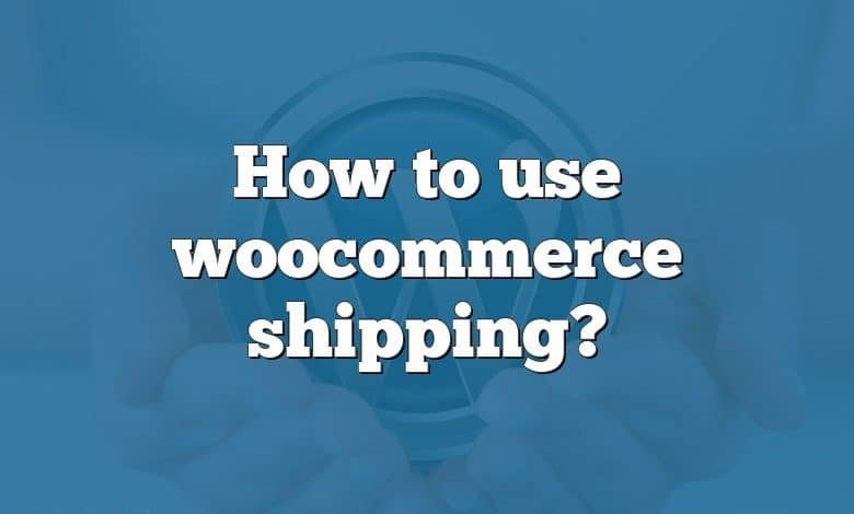 How to use woocommerce shipping?