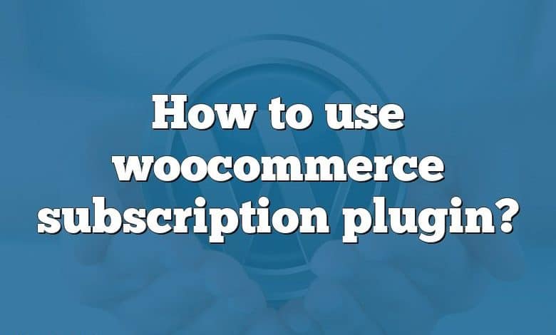 How to use woocommerce subscription plugin?