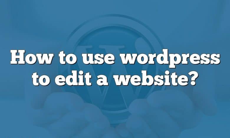 How to use wordpress to edit a website?