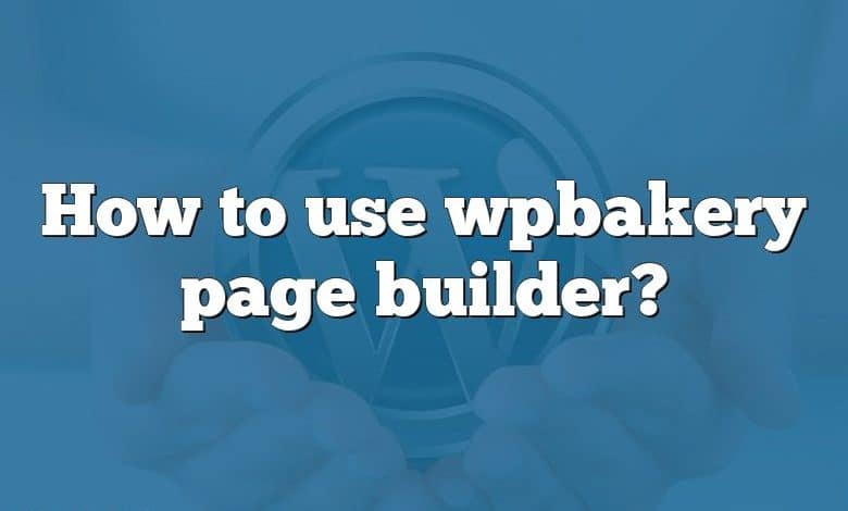 How to use wpbakery page builder?