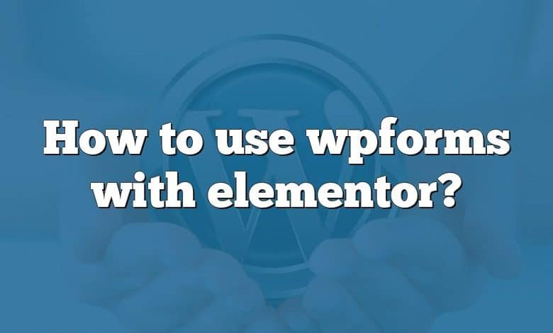 How to use wpforms with elementor?