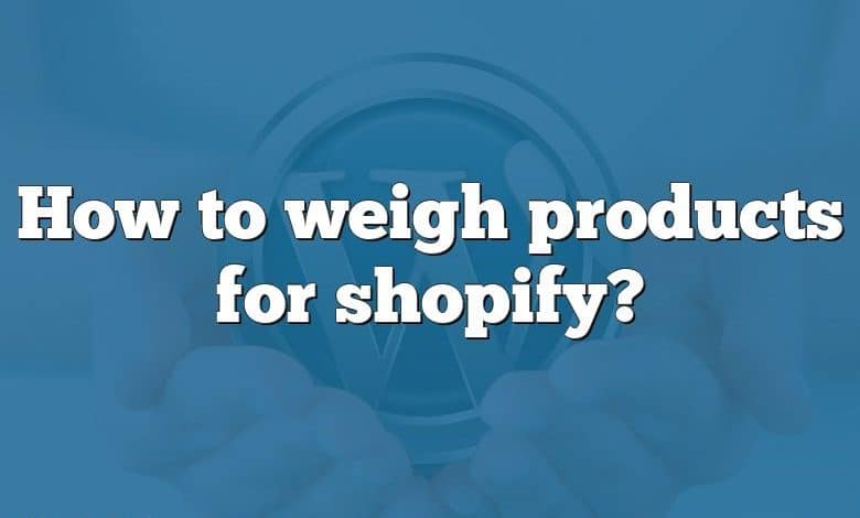 How to weigh products for shopify?