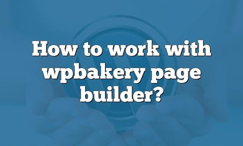 How to work with wpbakery page builder?