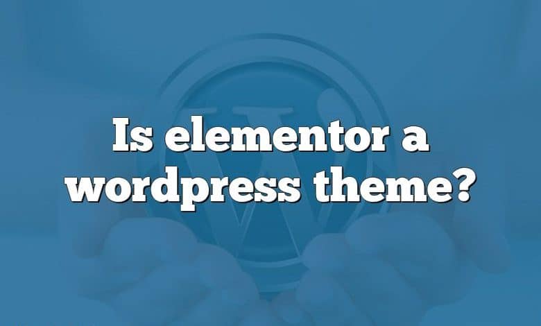 Is elementor a wordpress theme?