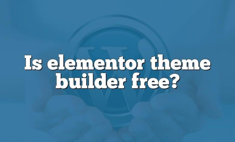 Is elementor theme builder free?