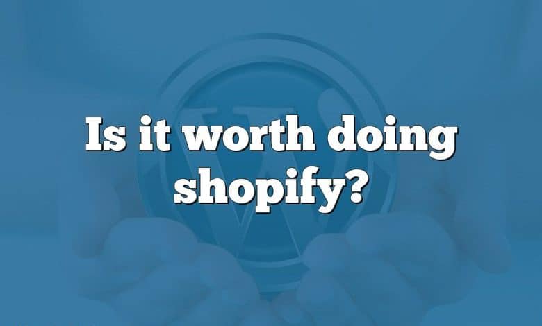 Is it worth doing shopify?