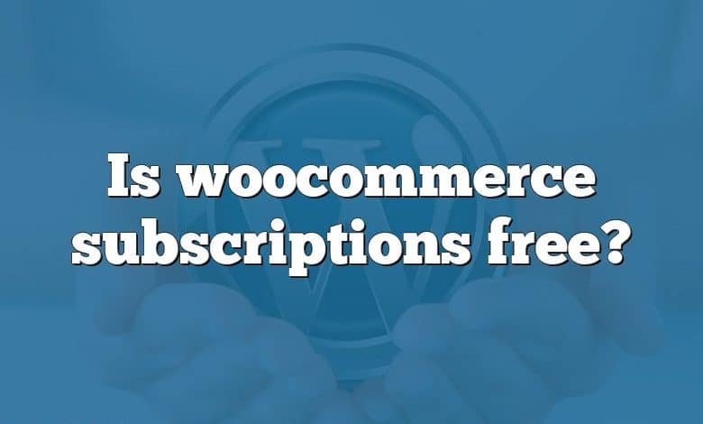 Is woocommerce subscriptions free?